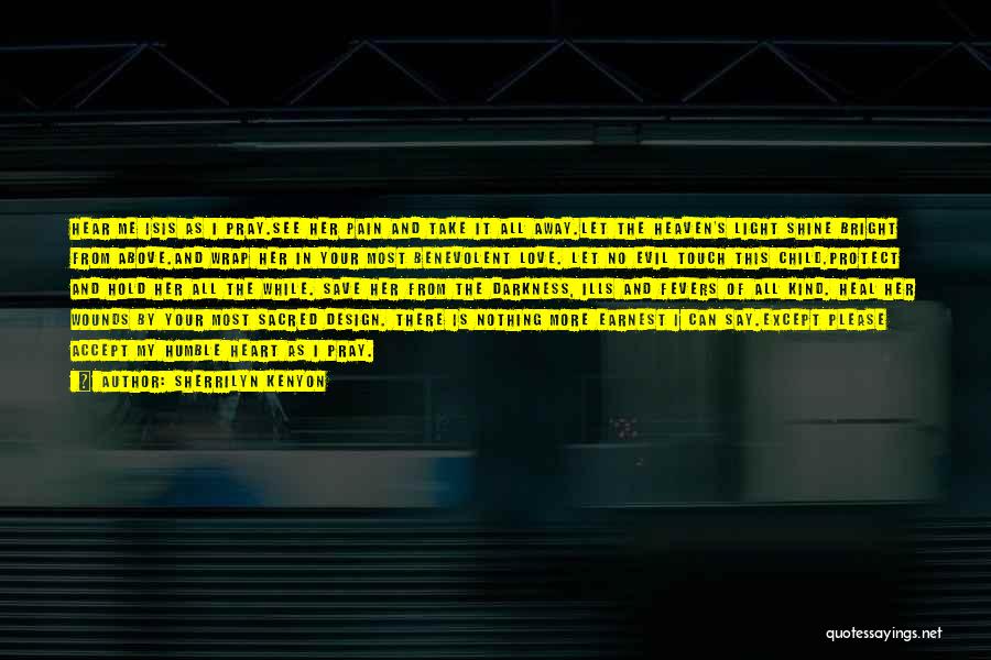 Sherrilyn Kenyon Quotes: Hear Me Isis As I Pray.see Her Pain And Take It All Away.let The Heaven's Light Shine Bright From Above.and