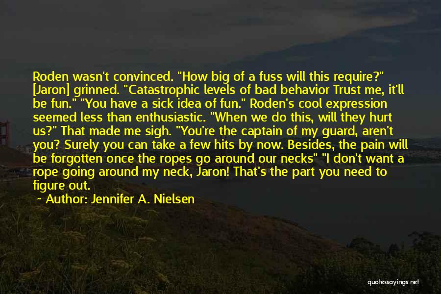 Jennifer A. Nielsen Quotes: Roden Wasn't Convinced. How Big Of A Fuss Will This Require? [jaron] Grinned. Catastrophic Levels Of Bad Behavior Trust Me,
