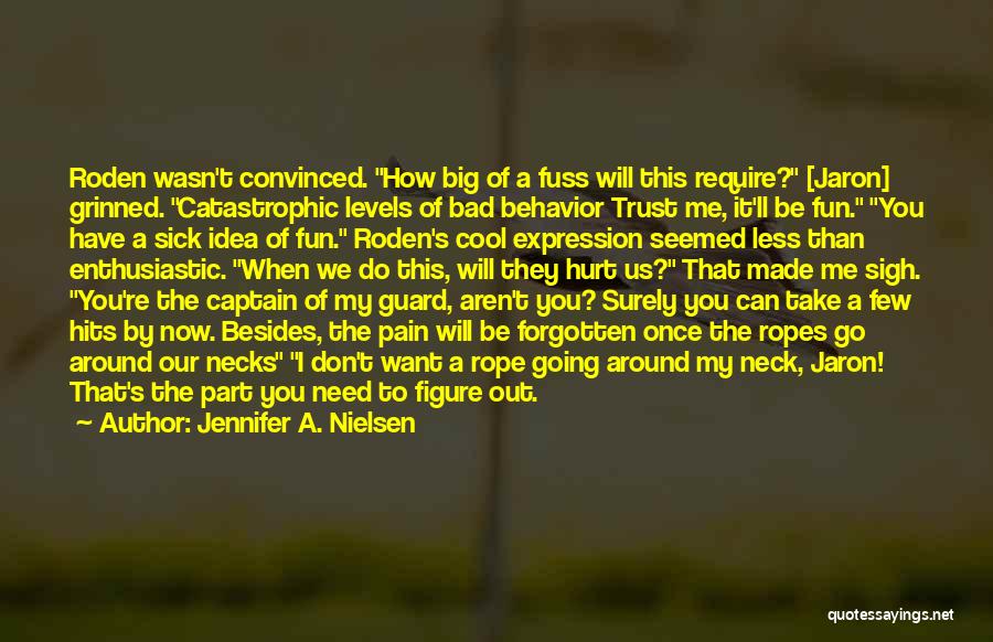 Jennifer A. Nielsen Quotes: Roden Wasn't Convinced. How Big Of A Fuss Will This Require? [jaron] Grinned. Catastrophic Levels Of Bad Behavior Trust Me,