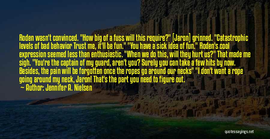 Jennifer A. Nielsen Quotes: Roden Wasn't Convinced. How Big Of A Fuss Will This Require? [jaron] Grinned. Catastrophic Levels Of Bad Behavior Trust Me,