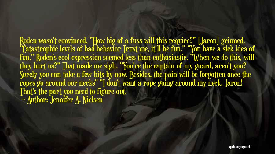 Jennifer A. Nielsen Quotes: Roden Wasn't Convinced. How Big Of A Fuss Will This Require? [jaron] Grinned. Catastrophic Levels Of Bad Behavior Trust Me,