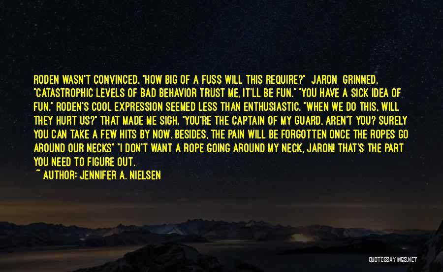 Jennifer A. Nielsen Quotes: Roden Wasn't Convinced. How Big Of A Fuss Will This Require? [jaron] Grinned. Catastrophic Levels Of Bad Behavior Trust Me,