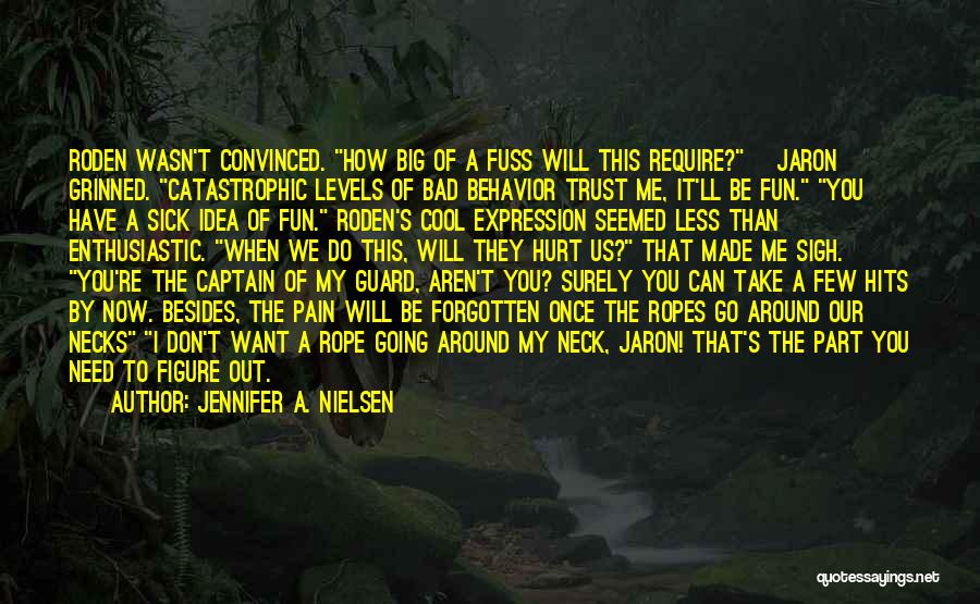 Jennifer A. Nielsen Quotes: Roden Wasn't Convinced. How Big Of A Fuss Will This Require? [jaron] Grinned. Catastrophic Levels Of Bad Behavior Trust Me,