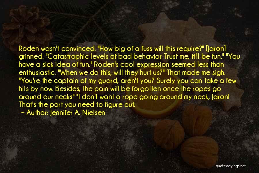 Jennifer A. Nielsen Quotes: Roden Wasn't Convinced. How Big Of A Fuss Will This Require? [jaron] Grinned. Catastrophic Levels Of Bad Behavior Trust Me,
