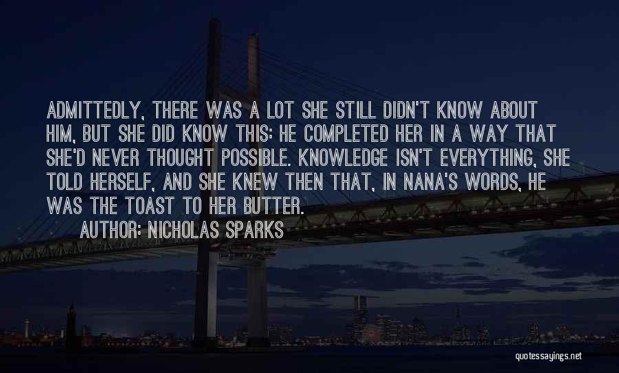 Nicholas Sparks Quotes: Admittedly, There Was A Lot She Still Didn't Know About Him, But She Did Know This: He Completed Her In