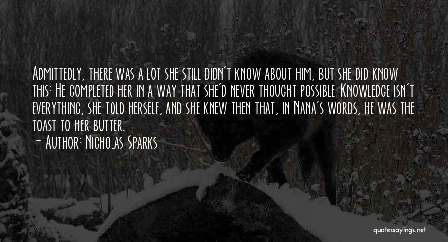Nicholas Sparks Quotes: Admittedly, There Was A Lot She Still Didn't Know About Him, But She Did Know This: He Completed Her In