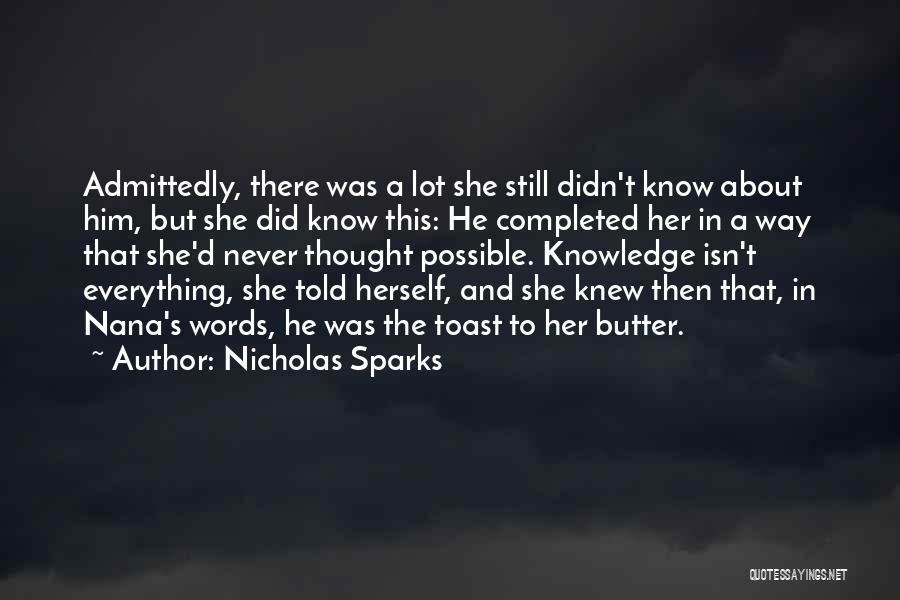 Nicholas Sparks Quotes: Admittedly, There Was A Lot She Still Didn't Know About Him, But She Did Know This: He Completed Her In