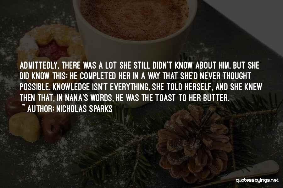 Nicholas Sparks Quotes: Admittedly, There Was A Lot She Still Didn't Know About Him, But She Did Know This: He Completed Her In