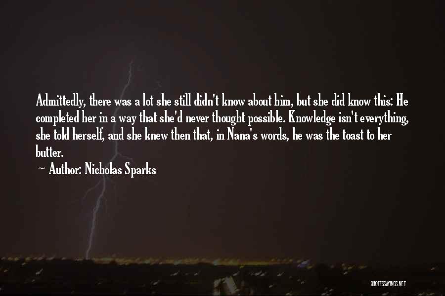 Nicholas Sparks Quotes: Admittedly, There Was A Lot She Still Didn't Know About Him, But She Did Know This: He Completed Her In