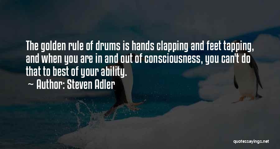 Steven Adler Quotes: The Golden Rule Of Drums Is Hands Clapping And Feet Tapping, And When You Are In And Out Of Consciousness,