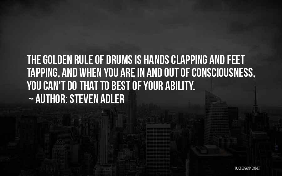 Steven Adler Quotes: The Golden Rule Of Drums Is Hands Clapping And Feet Tapping, And When You Are In And Out Of Consciousness,