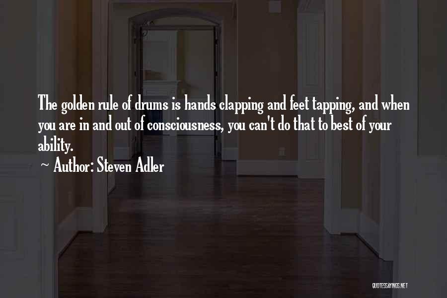 Steven Adler Quotes: The Golden Rule Of Drums Is Hands Clapping And Feet Tapping, And When You Are In And Out Of Consciousness,