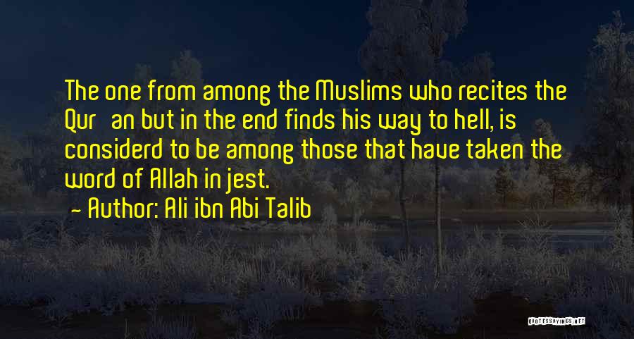 Ali Ibn Abi Talib Quotes: The One From Among The Muslims Who Recites The Qur'an But In The End Finds His Way To Hell, Is