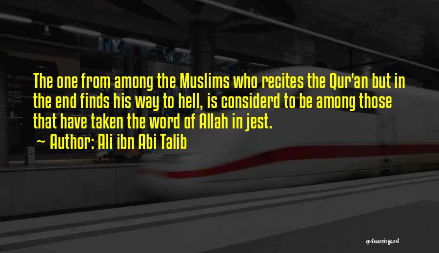 Ali Ibn Abi Talib Quotes: The One From Among The Muslims Who Recites The Qur'an But In The End Finds His Way To Hell, Is