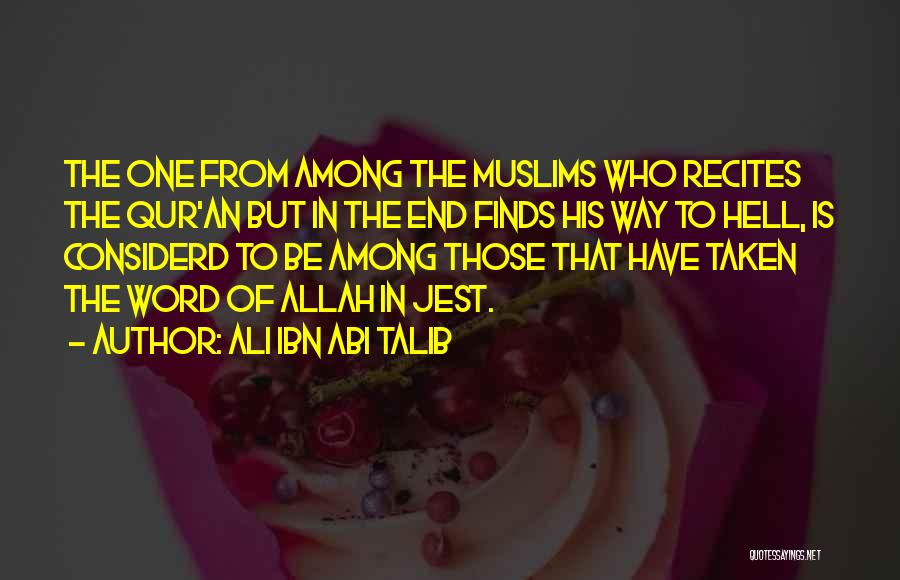 Ali Ibn Abi Talib Quotes: The One From Among The Muslims Who Recites The Qur'an But In The End Finds His Way To Hell, Is