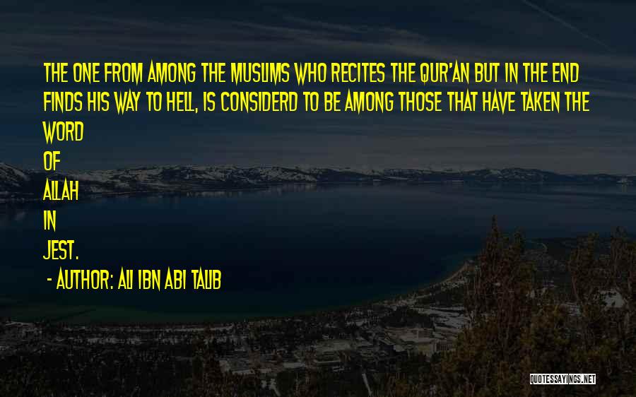 Ali Ibn Abi Talib Quotes: The One From Among The Muslims Who Recites The Qur'an But In The End Finds His Way To Hell, Is