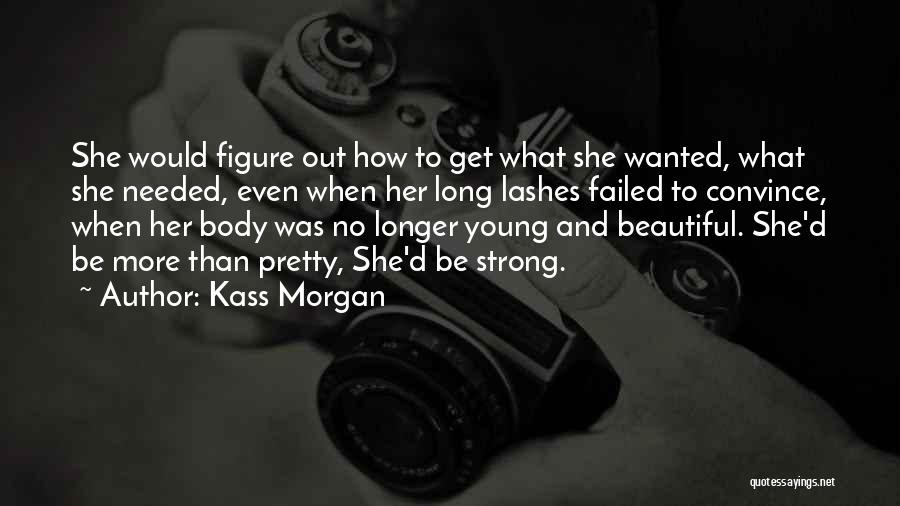 Kass Morgan Quotes: She Would Figure Out How To Get What She Wanted, What She Needed, Even When Her Long Lashes Failed To