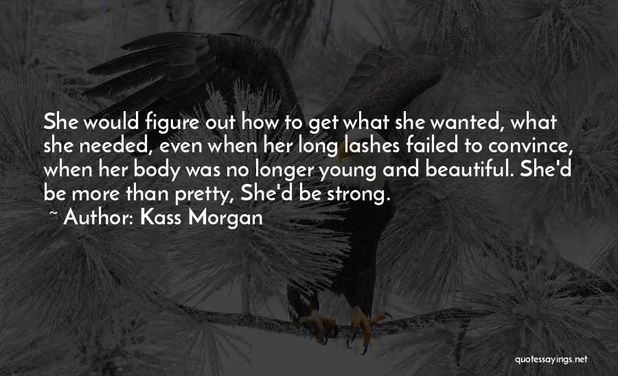 Kass Morgan Quotes: She Would Figure Out How To Get What She Wanted, What She Needed, Even When Her Long Lashes Failed To