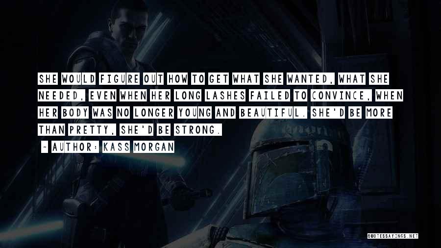 Kass Morgan Quotes: She Would Figure Out How To Get What She Wanted, What She Needed, Even When Her Long Lashes Failed To