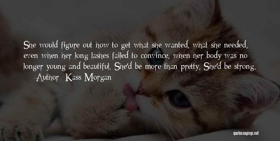 Kass Morgan Quotes: She Would Figure Out How To Get What She Wanted, What She Needed, Even When Her Long Lashes Failed To