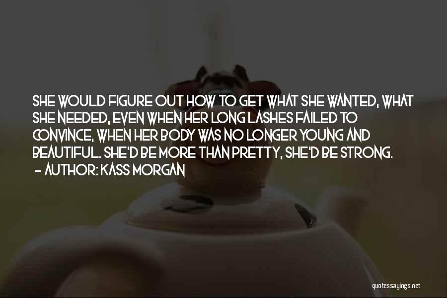 Kass Morgan Quotes: She Would Figure Out How To Get What She Wanted, What She Needed, Even When Her Long Lashes Failed To