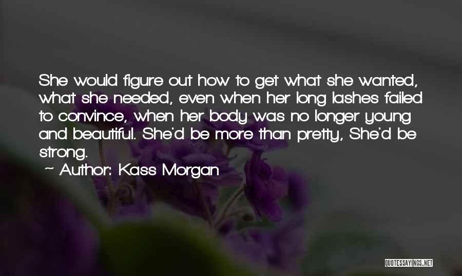 Kass Morgan Quotes: She Would Figure Out How To Get What She Wanted, What She Needed, Even When Her Long Lashes Failed To