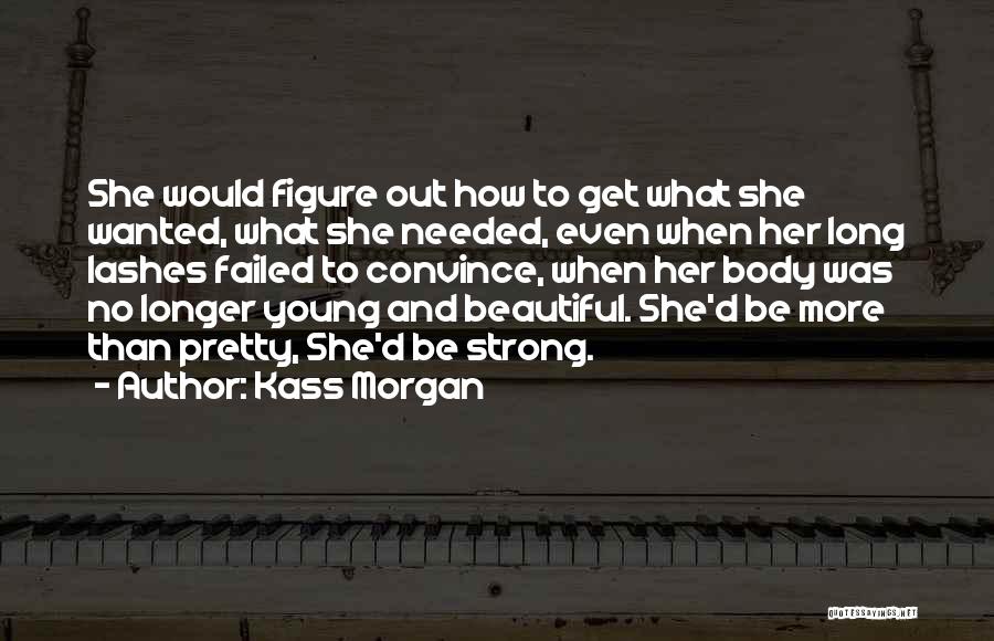 Kass Morgan Quotes: She Would Figure Out How To Get What She Wanted, What She Needed, Even When Her Long Lashes Failed To