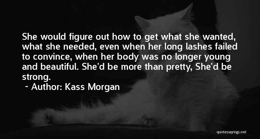 Kass Morgan Quotes: She Would Figure Out How To Get What She Wanted, What She Needed, Even When Her Long Lashes Failed To