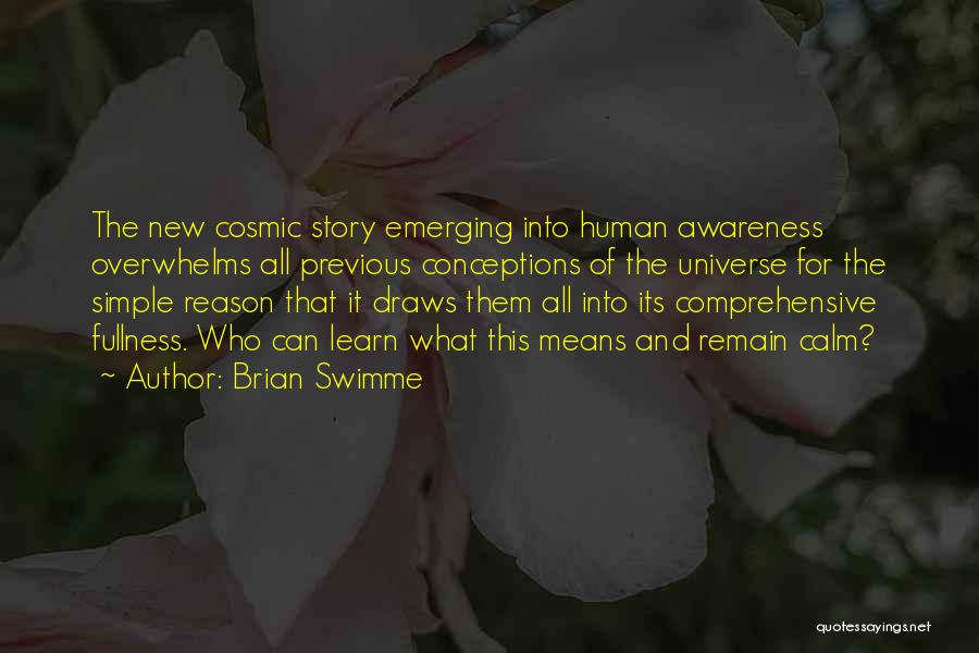Brian Swimme Quotes: The New Cosmic Story Emerging Into Human Awareness Overwhelms All Previous Conceptions Of The Universe For The Simple Reason That