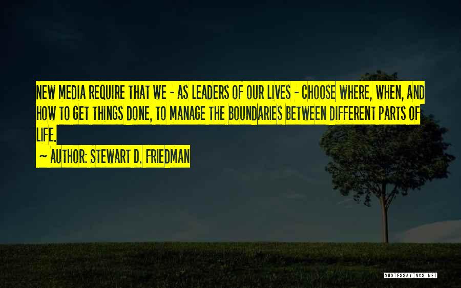 Stewart D. Friedman Quotes: New Media Require That We - As Leaders Of Our Lives - Choose Where, When, And How To Get Things