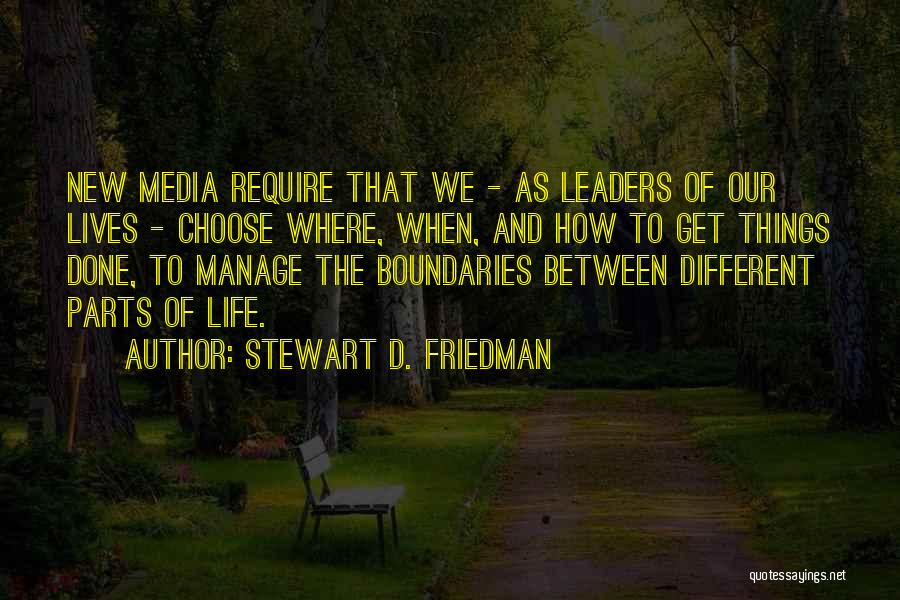 Stewart D. Friedman Quotes: New Media Require That We - As Leaders Of Our Lives - Choose Where, When, And How To Get Things