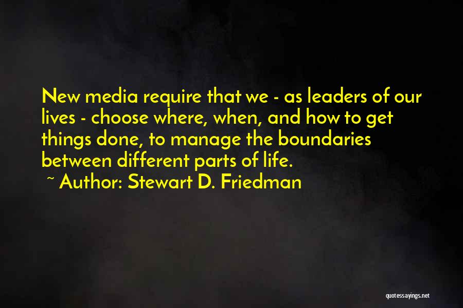 Stewart D. Friedman Quotes: New Media Require That We - As Leaders Of Our Lives - Choose Where, When, And How To Get Things