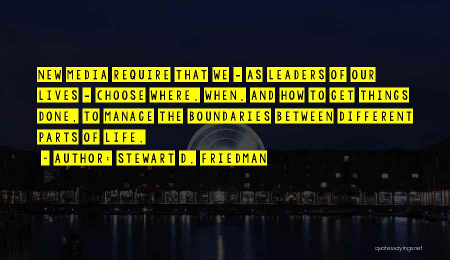 Stewart D. Friedman Quotes: New Media Require That We - As Leaders Of Our Lives - Choose Where, When, And How To Get Things