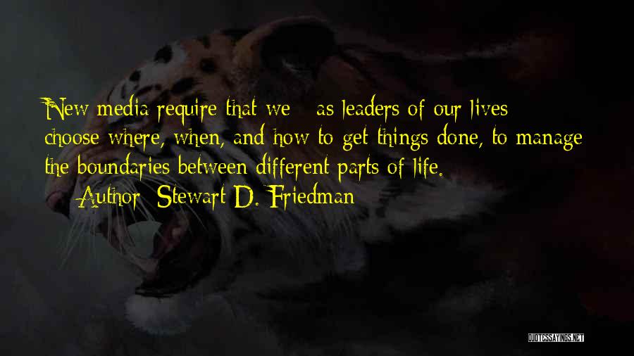 Stewart D. Friedman Quotes: New Media Require That We - As Leaders Of Our Lives - Choose Where, When, And How To Get Things