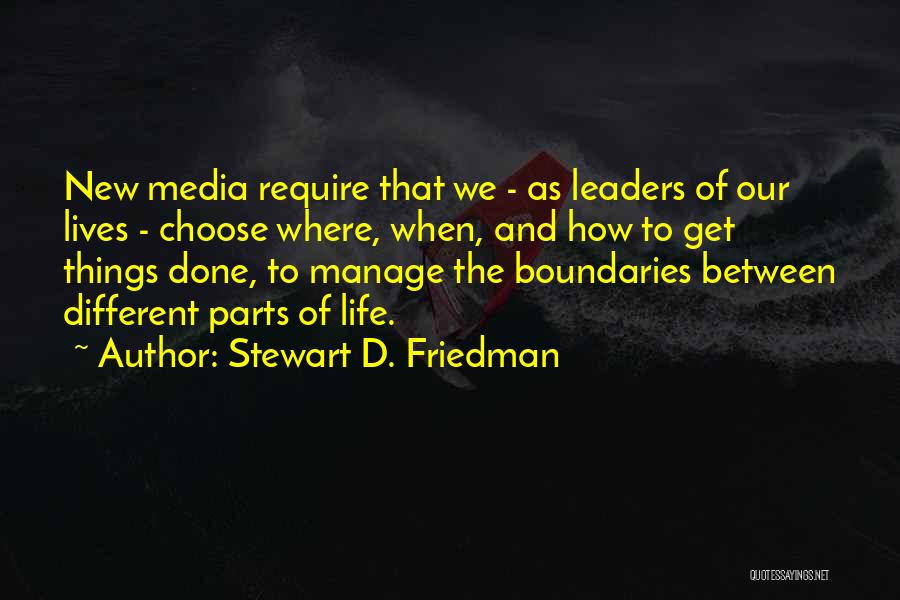 Stewart D. Friedman Quotes: New Media Require That We - As Leaders Of Our Lives - Choose Where, When, And How To Get Things