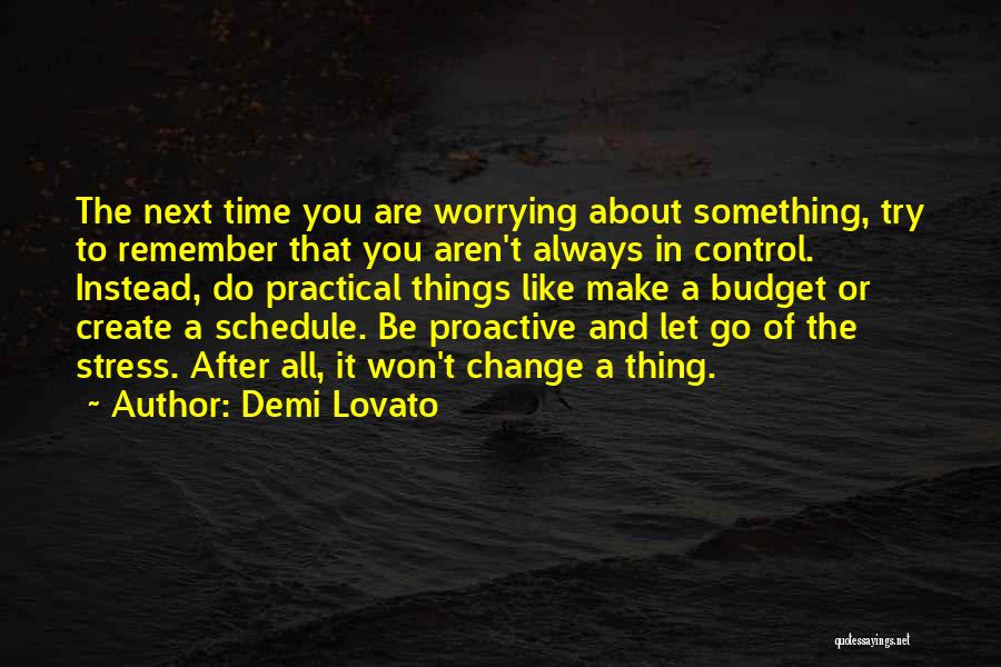 Demi Lovato Quotes: The Next Time You Are Worrying About Something, Try To Remember That You Aren't Always In Control. Instead, Do Practical