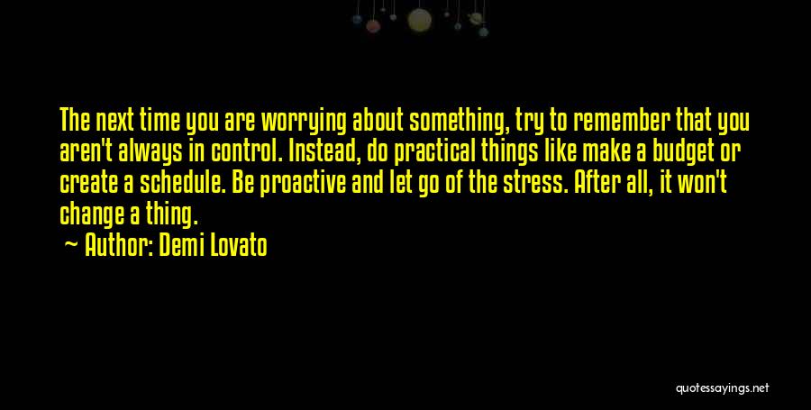 Demi Lovato Quotes: The Next Time You Are Worrying About Something, Try To Remember That You Aren't Always In Control. Instead, Do Practical