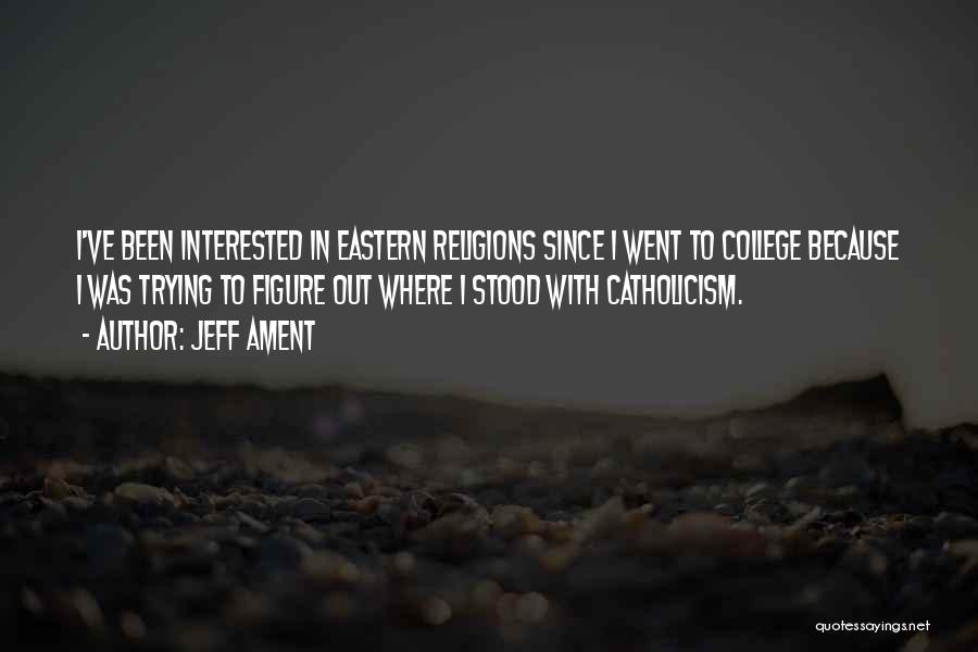 Jeff Ament Quotes: I've Been Interested In Eastern Religions Since I Went To College Because I Was Trying To Figure Out Where I