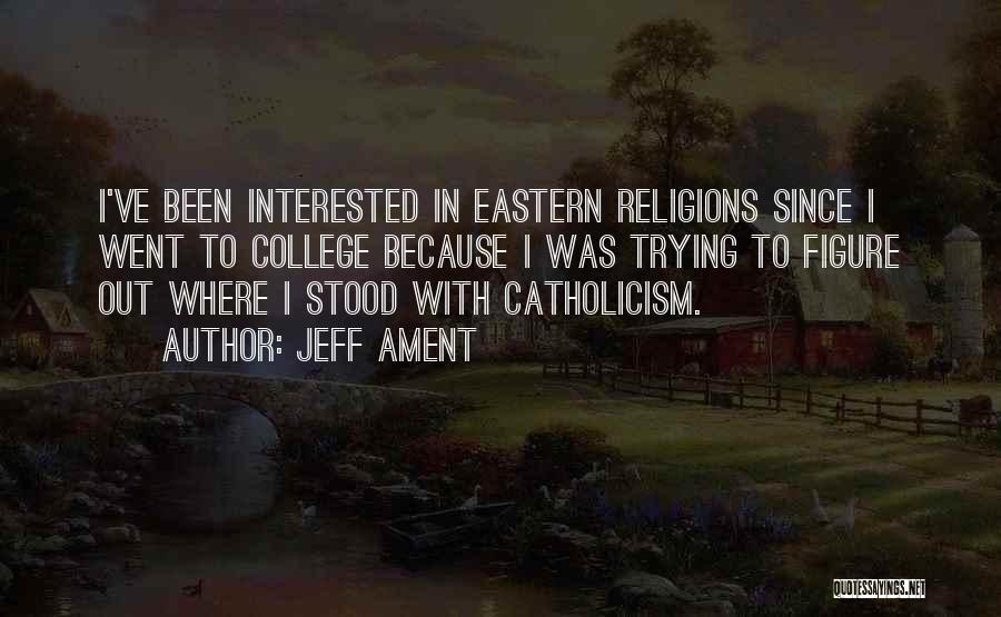 Jeff Ament Quotes: I've Been Interested In Eastern Religions Since I Went To College Because I Was Trying To Figure Out Where I