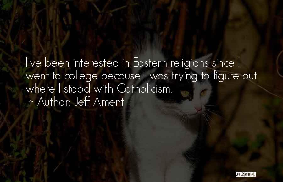 Jeff Ament Quotes: I've Been Interested In Eastern Religions Since I Went To College Because I Was Trying To Figure Out Where I