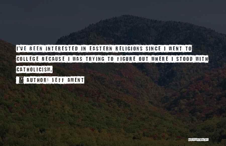 Jeff Ament Quotes: I've Been Interested In Eastern Religions Since I Went To College Because I Was Trying To Figure Out Where I