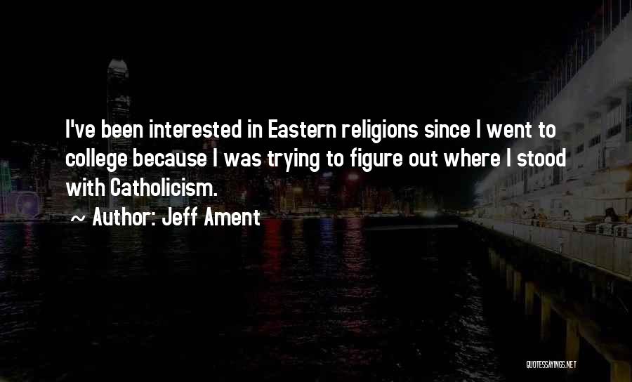 Jeff Ament Quotes: I've Been Interested In Eastern Religions Since I Went To College Because I Was Trying To Figure Out Where I