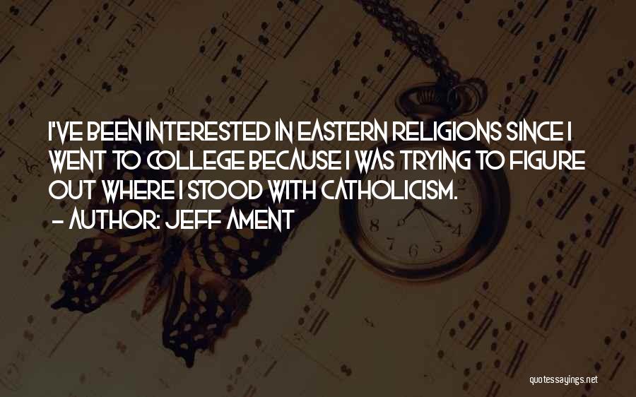 Jeff Ament Quotes: I've Been Interested In Eastern Religions Since I Went To College Because I Was Trying To Figure Out Where I