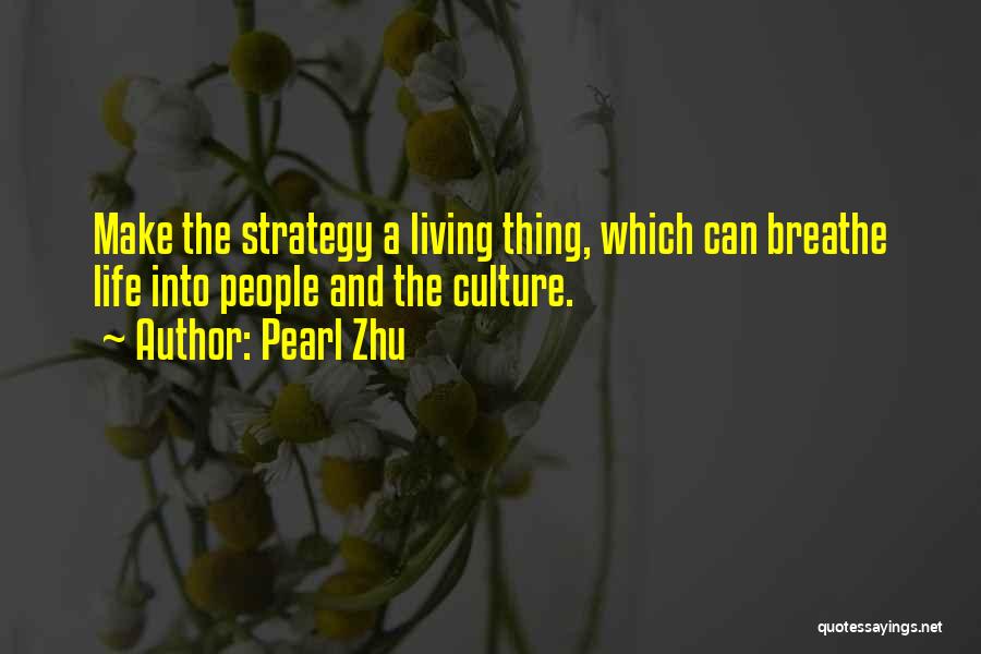 Pearl Zhu Quotes: Make The Strategy A Living Thing, Which Can Breathe Life Into People And The Culture.