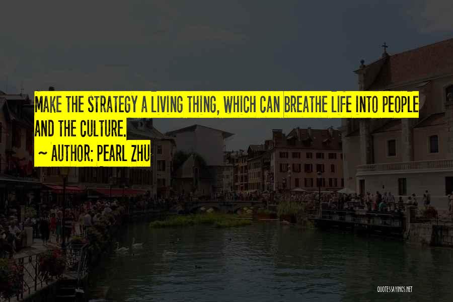 Pearl Zhu Quotes: Make The Strategy A Living Thing, Which Can Breathe Life Into People And The Culture.