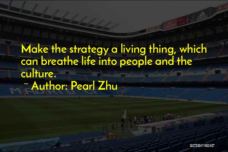 Pearl Zhu Quotes: Make The Strategy A Living Thing, Which Can Breathe Life Into People And The Culture.