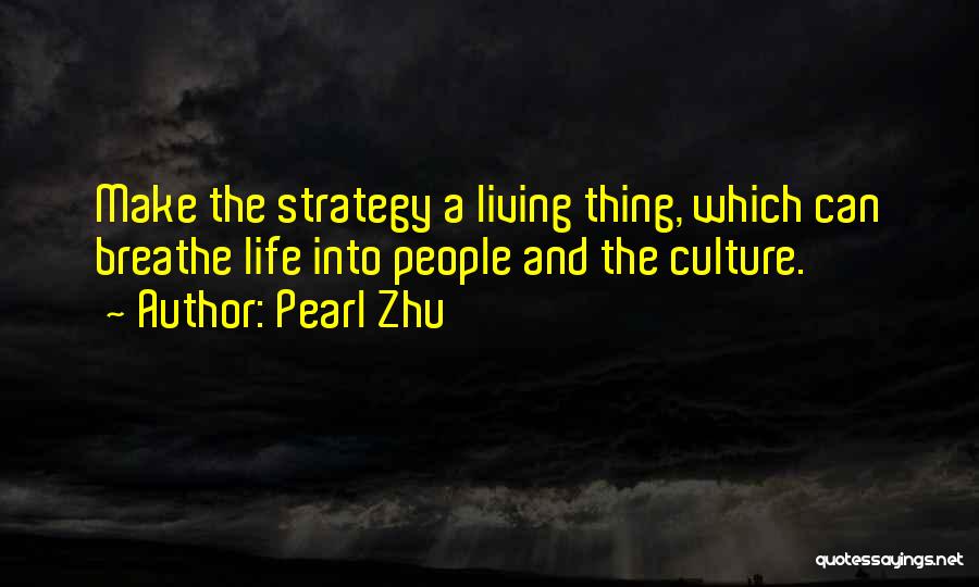Pearl Zhu Quotes: Make The Strategy A Living Thing, Which Can Breathe Life Into People And The Culture.