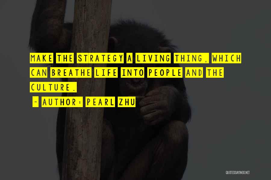 Pearl Zhu Quotes: Make The Strategy A Living Thing, Which Can Breathe Life Into People And The Culture.