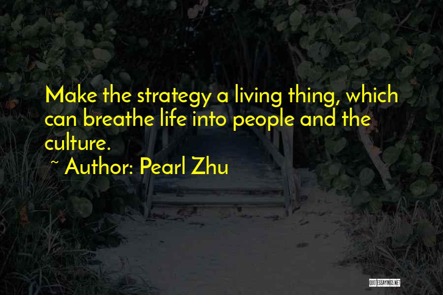 Pearl Zhu Quotes: Make The Strategy A Living Thing, Which Can Breathe Life Into People And The Culture.