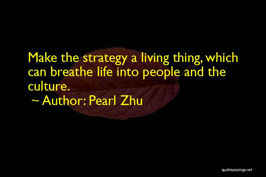Pearl Zhu Quotes: Make The Strategy A Living Thing, Which Can Breathe Life Into People And The Culture.